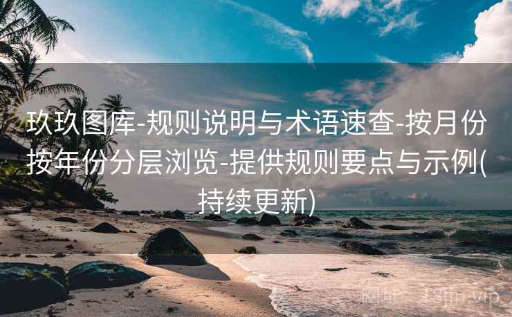 玖玖图库-规则说明与术语速查-按月份按年份分层浏览-提供规则要点与示例(持续更新)