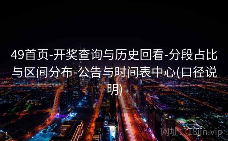 49首页-开奖查询与历史回看-分段占比与区间分布-公告与时间表中心(口径说明)  第2张