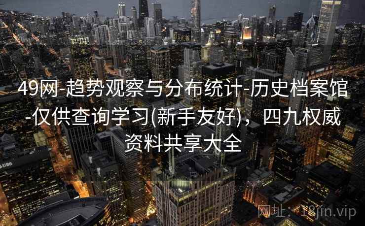 49网-趋势观察与分布统计-历史档案馆-仅供查询学习(新手友好)，四九权威资料共享大全  第2张
